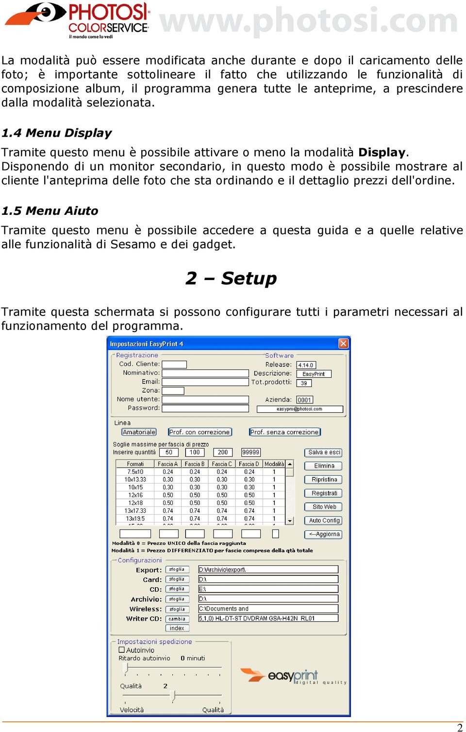 Disponendo di un monitor secondario, in questo modo è possibile mostrare al cliente l'anteprima delle foto che sta ordinando e il dettaglio prezzi dell'ordine. 1.