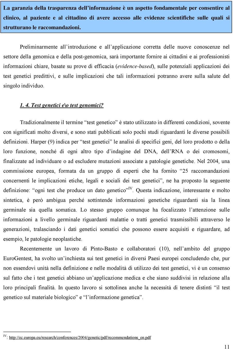 Preliminarmente all introduzione e all applicazione corretta delle nuove conoscenze nel settore della genomica e della post-genomica, sarà importante fornire ai cittadini e ai professionisti