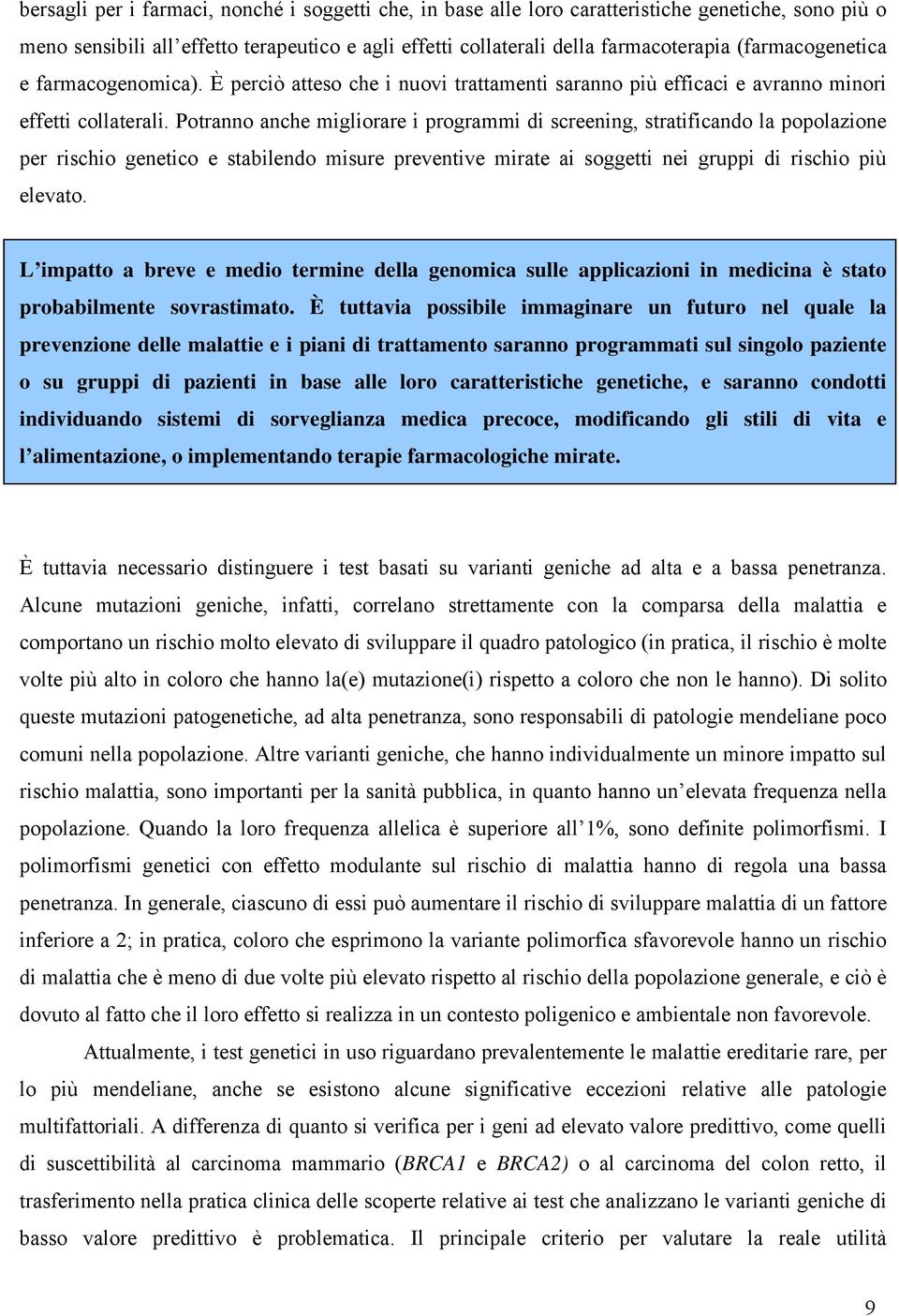 Potranno anche migliorare i programmi di screening, stratificando la popolazione per rischio genetico e stabilendo misure preventive mirate ai soggetti nei gruppi di rischio più elevato.