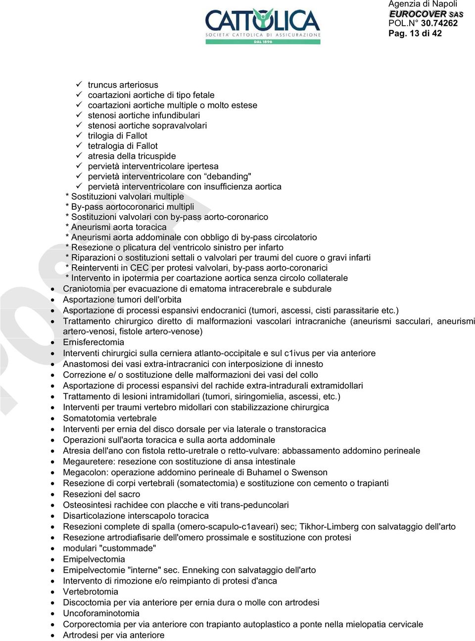 valvolari multiple * By-pass aortocoronarici multipli * Sostituzioni valvolari con by-pass aorto-coronarico * Aneurismi aorta toracica * Aneurismi aorta addominale con obbligo di by-pass circolatorio