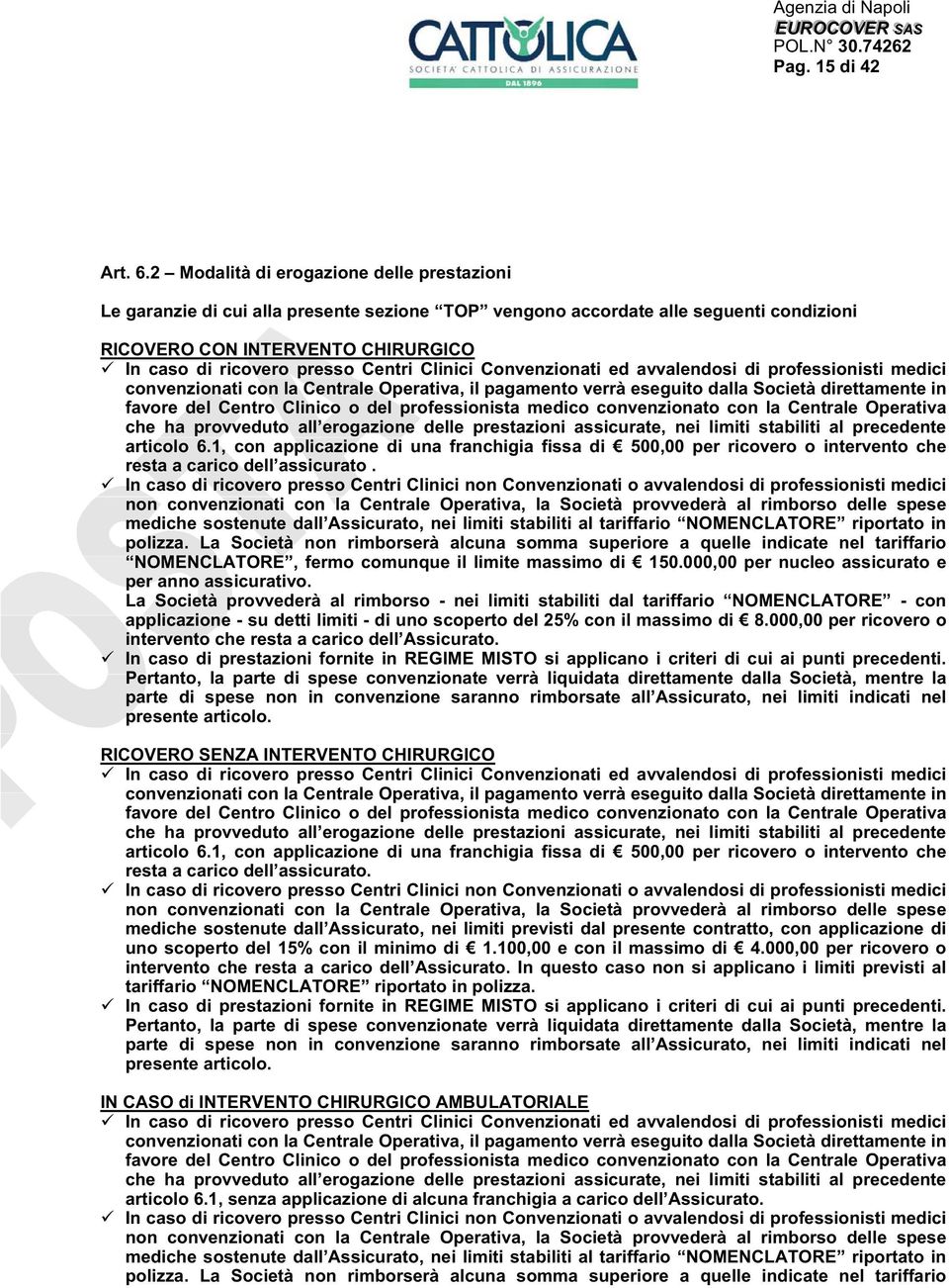 Clinici Convenzionati ed avvalendosi di professionisti medici convenzionati con la Centrale Operativa, il pagamento verrà eseguito dalla Società direttamente in favore del Centro Clinico o del