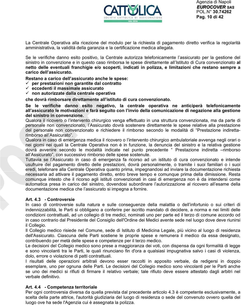 Se le verifiche danno esito positivo, la Centrale autorizza telefonicamente l assicurato per la gestione del sinistro in convenzione e in questo caso rimborsa le spese direttamente all Istituto di