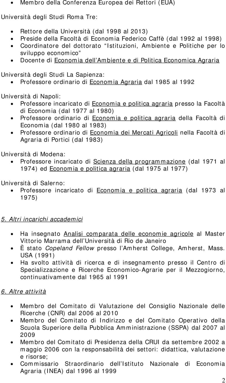 ordinario di Economia Agraria dal 1985 al 1992 Università di Napoli: Professore incaricato di Economia e politica agraria presso la Facoltà di Economia (dal 1977 al 1980) Professore ordinario di