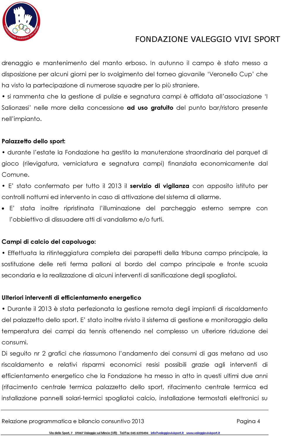 si rammenta che la gestione di pulizie e segnatura campi è affidata all associazione I Salionzesi nelle more della concessione ad uso gratuito del punto bar/ristoro presente nell impianto.