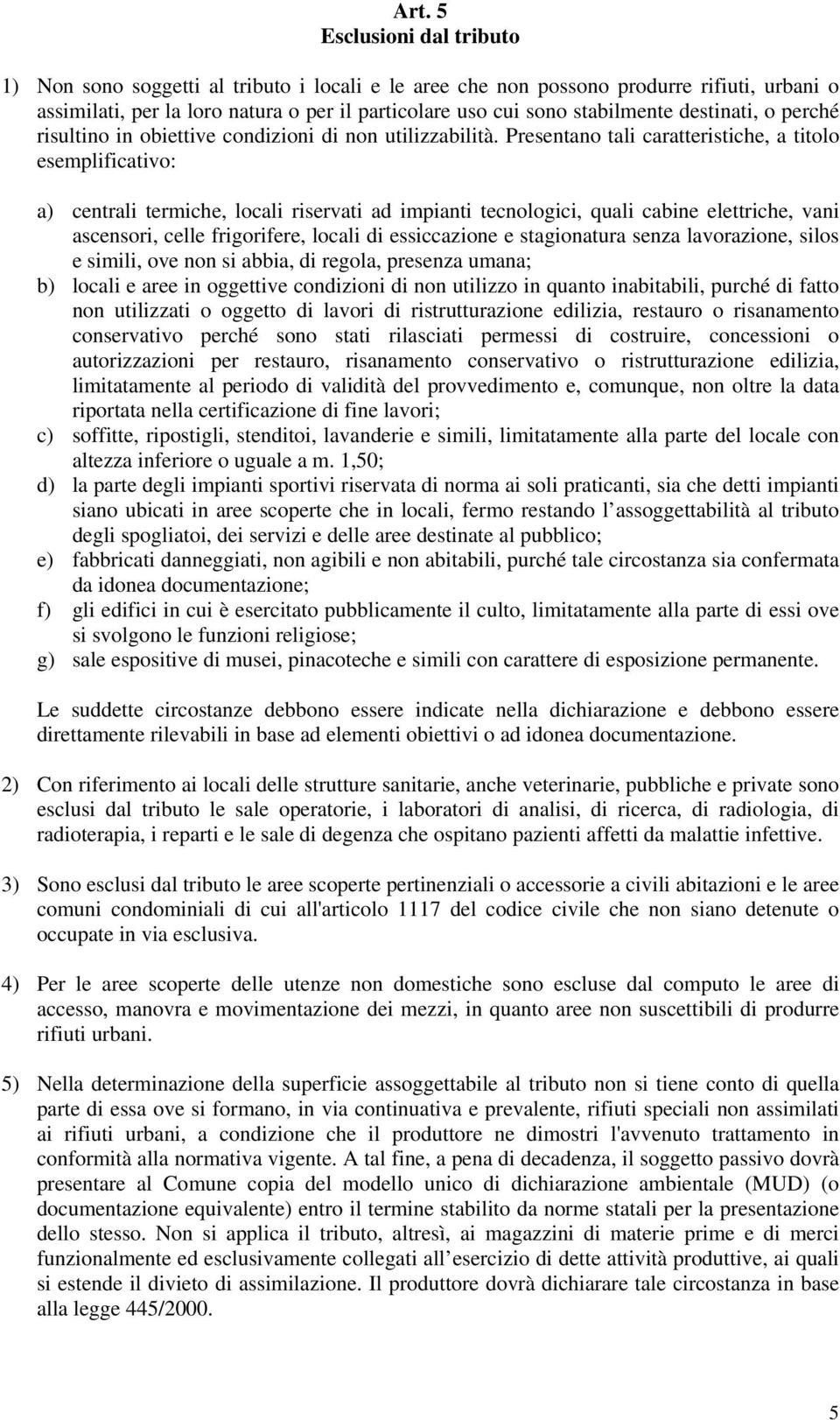 Presentano tali caratteristiche, a titolo esemplificativo: a) centrali termiche, locali riservati ad impianti tecnologici, quali cabine elettriche, vani ascensori, celle frigorifere, locali di