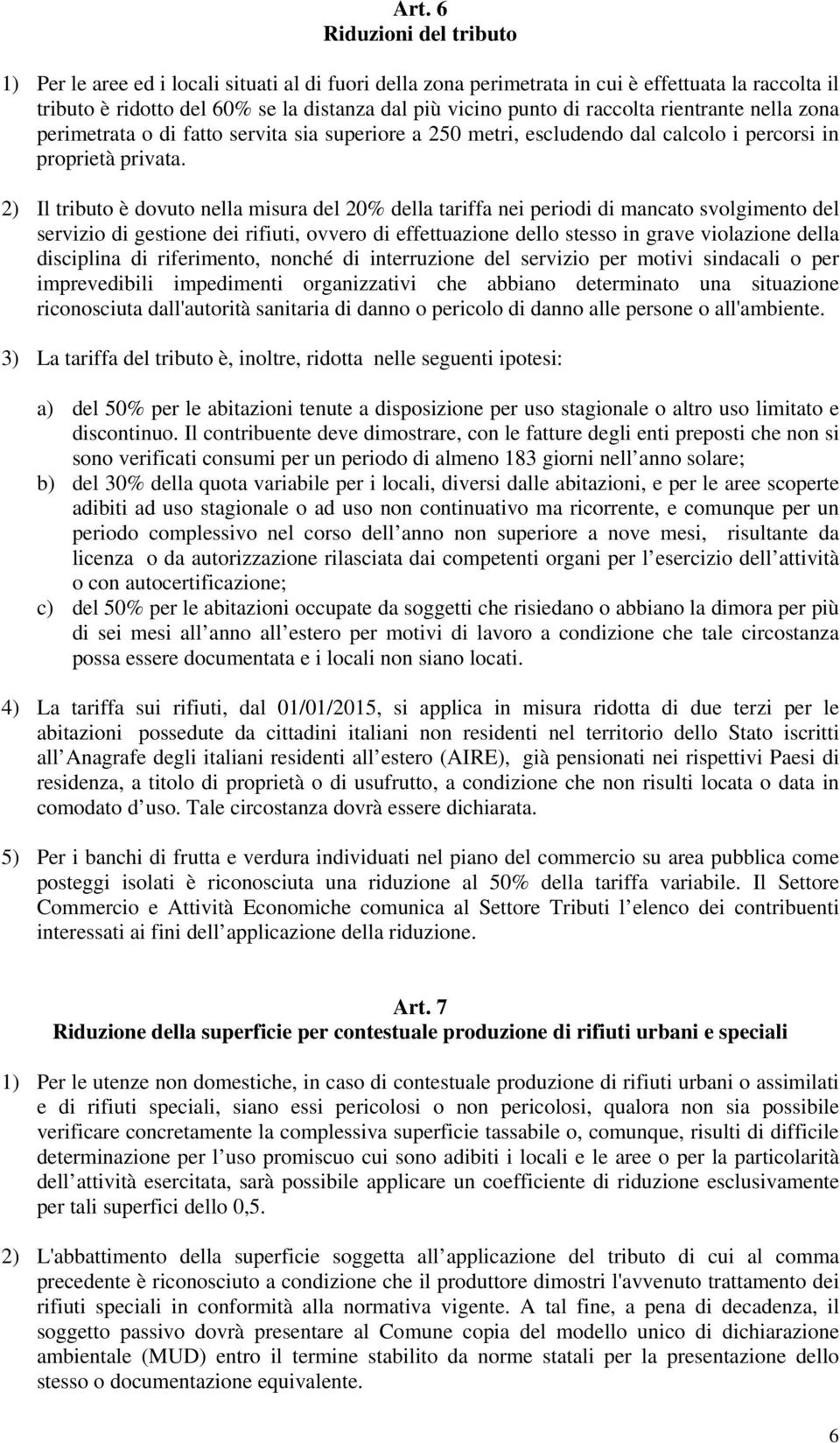 2) Il tributo è dovuto nella misura del 20% della tariffa nei periodi di mancato svolgimento del servizio di gestione dei rifiuti, ovvero di effettuazione dello stesso in grave violazione della