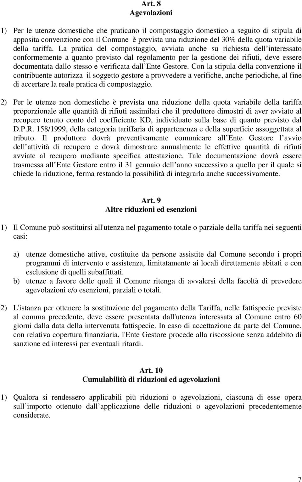 La pratica del compostaggio, avviata anche su richiesta dell interessato conformemente a quanto previsto dal regolamento per la gestione dei rifiuti, deve essere documentata dallo stesso e verificata