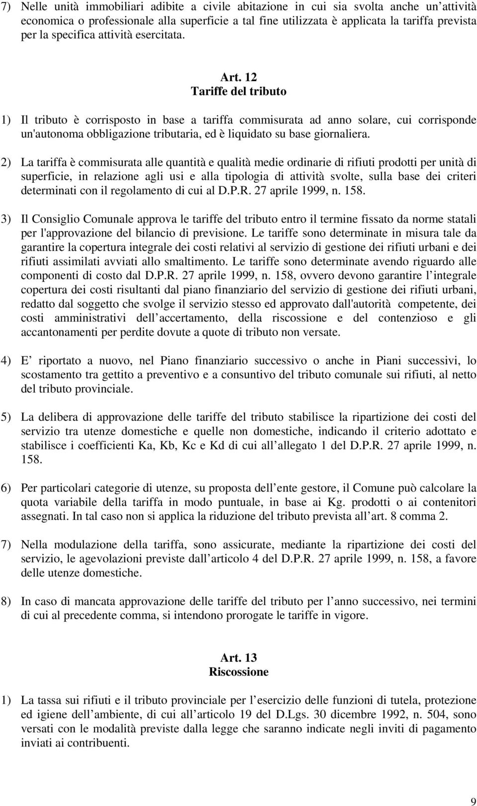 12 Tariffe del tributo 1) Il tributo è corrisposto in base a tariffa commisurata ad anno solare, cui corrisponde un'autonoma obbligazione tributaria, ed è liquidato su base giornaliera.