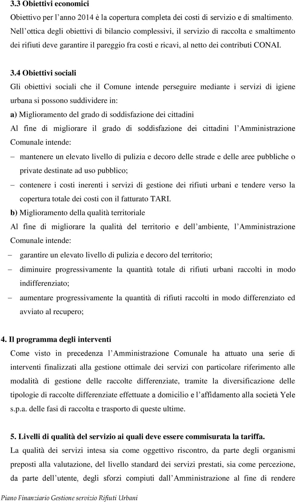 4 Obiettivi sociali Gli obiettivi sociali che il Comune intende perseguire mediante i servizi di igiene urbana si possono suddividere in: a) Miglioramento del grado di soddisfazione dei cittadini Al