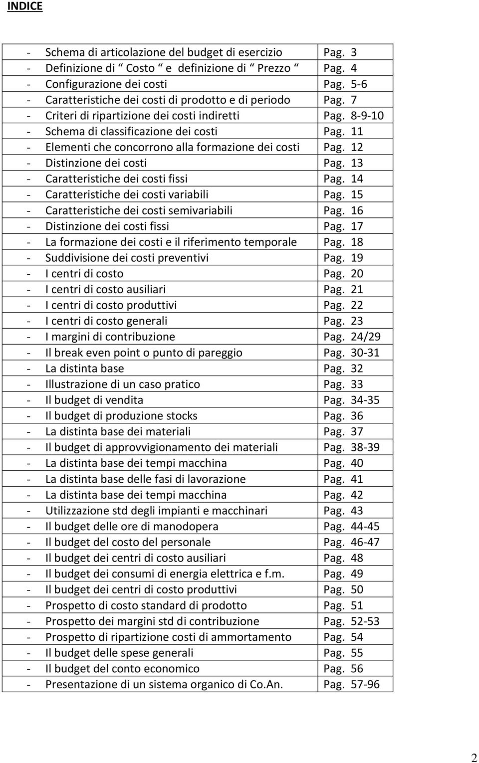 11 - Elementi che concorrono alla formazione dei costi Pag. 12 - Distinzione dei costi Pag. 13 - Caratteristiche dei costi fissi Pag. 14 - Caratteristiche dei costi variabili Pag.