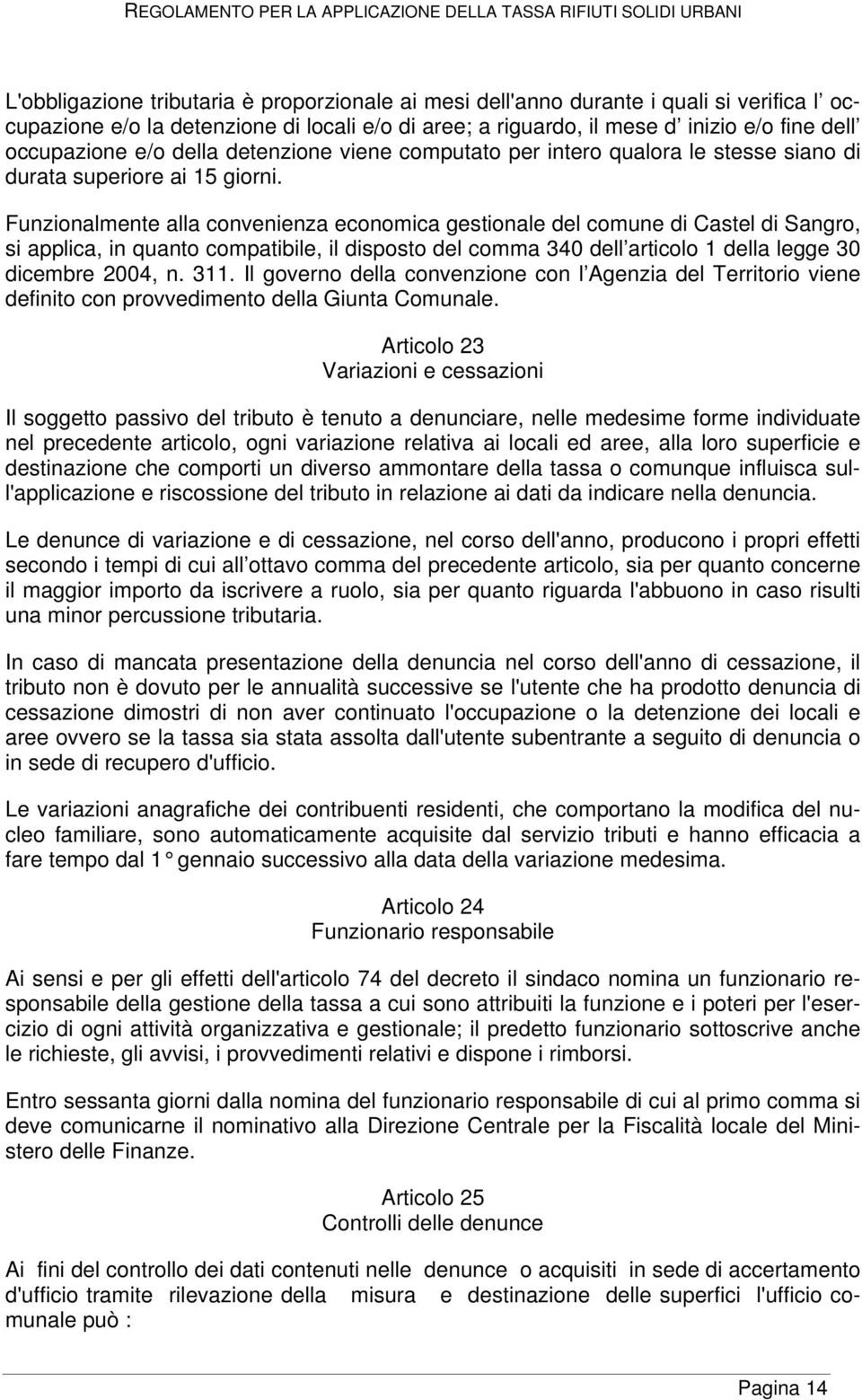 Funzionalmente alla convenienza economica gestionale del comune di Castel di Sangro, si applica, in quanto compatibile, il disposto del comma 340 dell articolo 1 della legge 30 dicembre 2004, n. 311.