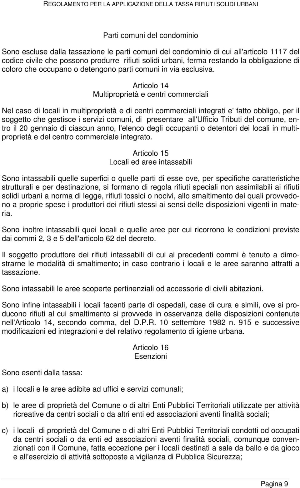 Articolo 14 Multiproprietà e centri commerciali Nel caso di locali in multiproprietà e di centri commerciali integrati e' fatto obbligo, per il soggetto che gestisce i servizi comuni, di presentare