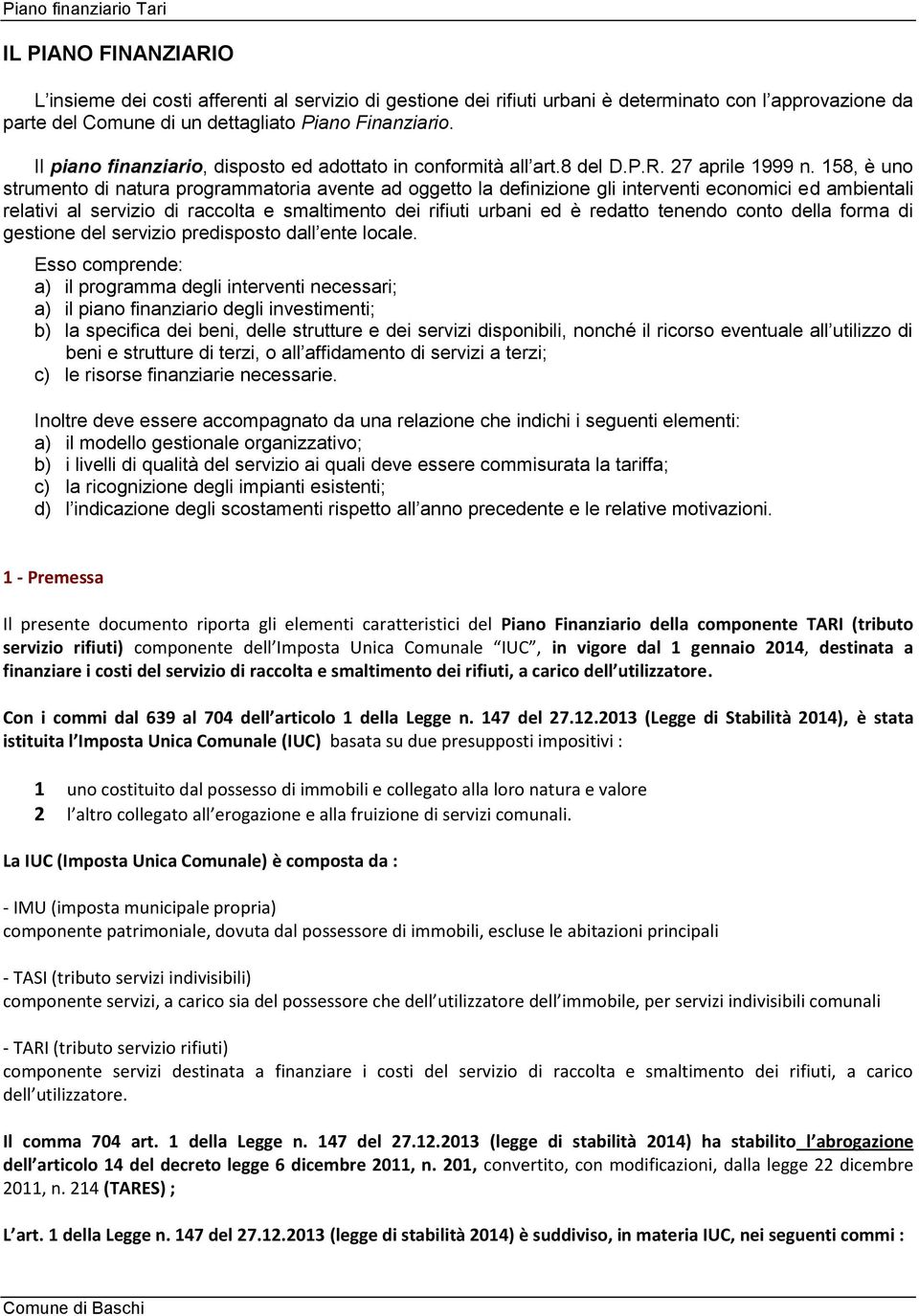 158, è uno strumento di natura programmatoria avente ad oggetto la definizione gli interventi economici ed ambientali relativi al servizio di raccolta e smaltimento dei rifiuti urbani ed è redatto