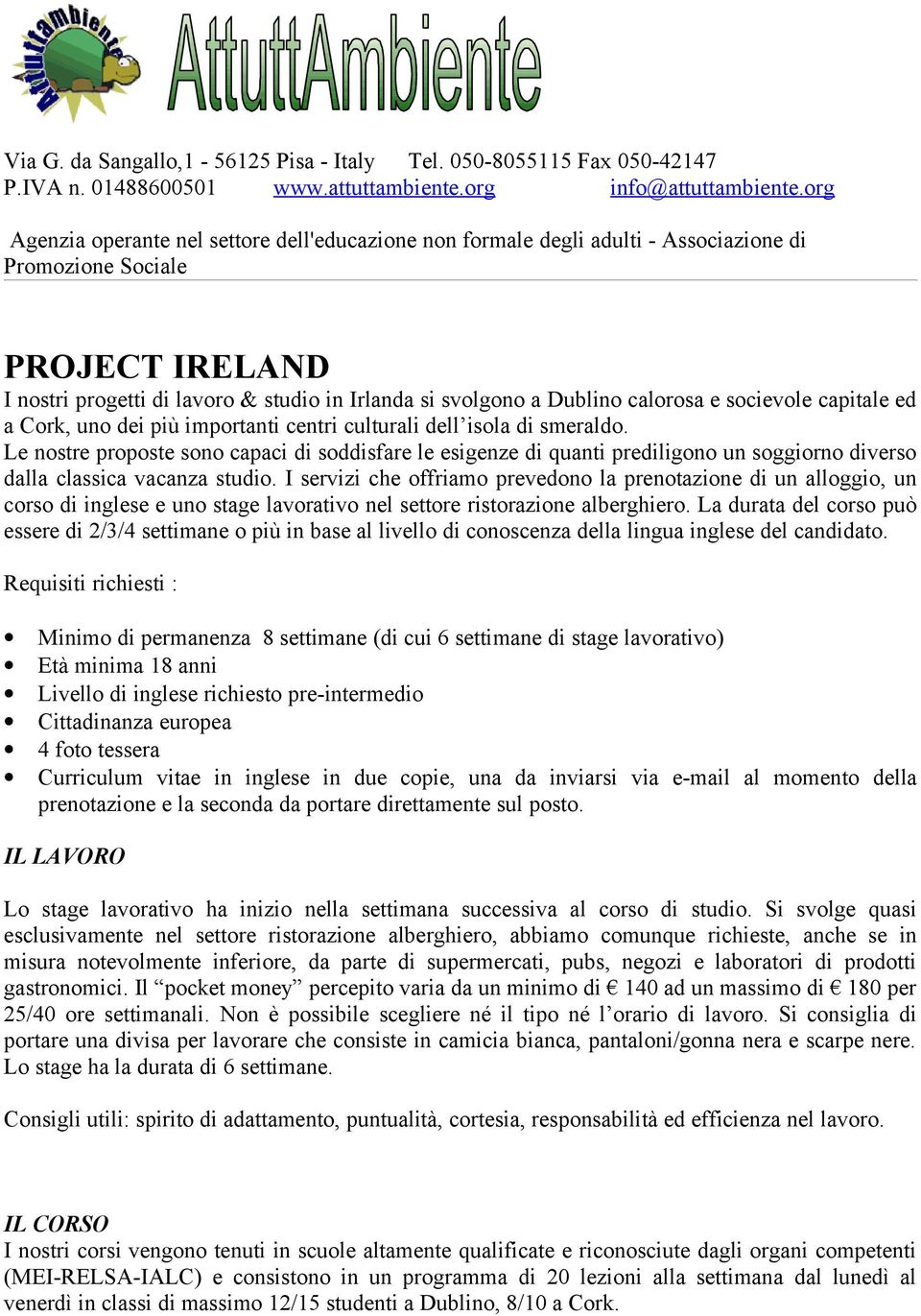 calorosa e socievole capitale ed a Cork, uno dei più importanti centri culturali dell isola di smeraldo.