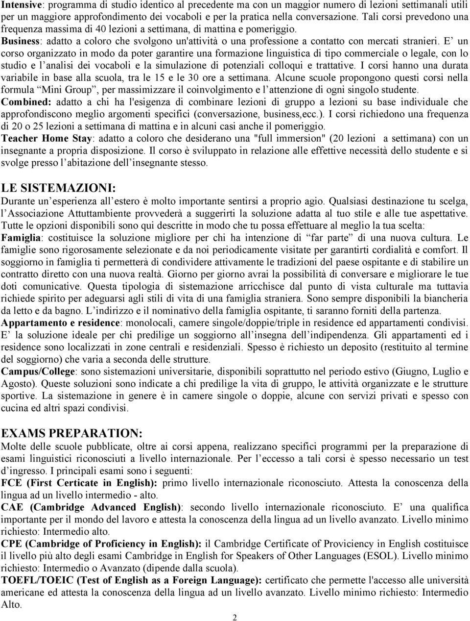 E un corso organizzato in modo da poter garantire una formazione linguistica di tipo commerciale o legale, con lo studio e l analisi dei vocaboli e la simulazione di potenziali colloqui e trattative.