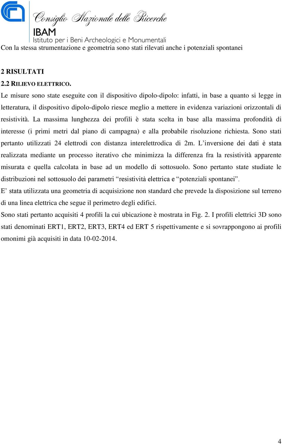 orizzontali di resistività. La massima lunghezza dei profili è stata scelta in base alla massima profondità di interesse (i primi metri dal piano di campagna) e alla probabile risoluzione richiesta.