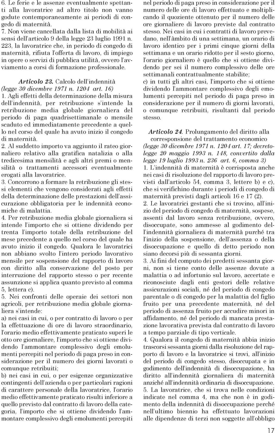 223, la lavoratrice che, in periodo di congedo di maternità, rifiuta l offerta di lavoro, di impiego in opere o servizi di pubblica utilità, ovvero l avviamento a corsi di formazione professionale.