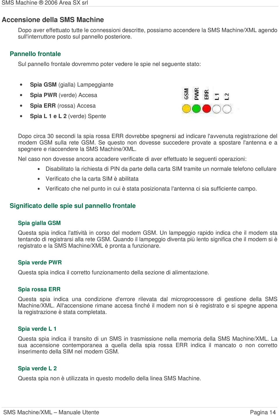 Dopo circa 30 secondi la spia rossa ERR dovrebbe spegnersi ad indicare l'avvenuta registrazione del modem GSM sulla rete GSM.