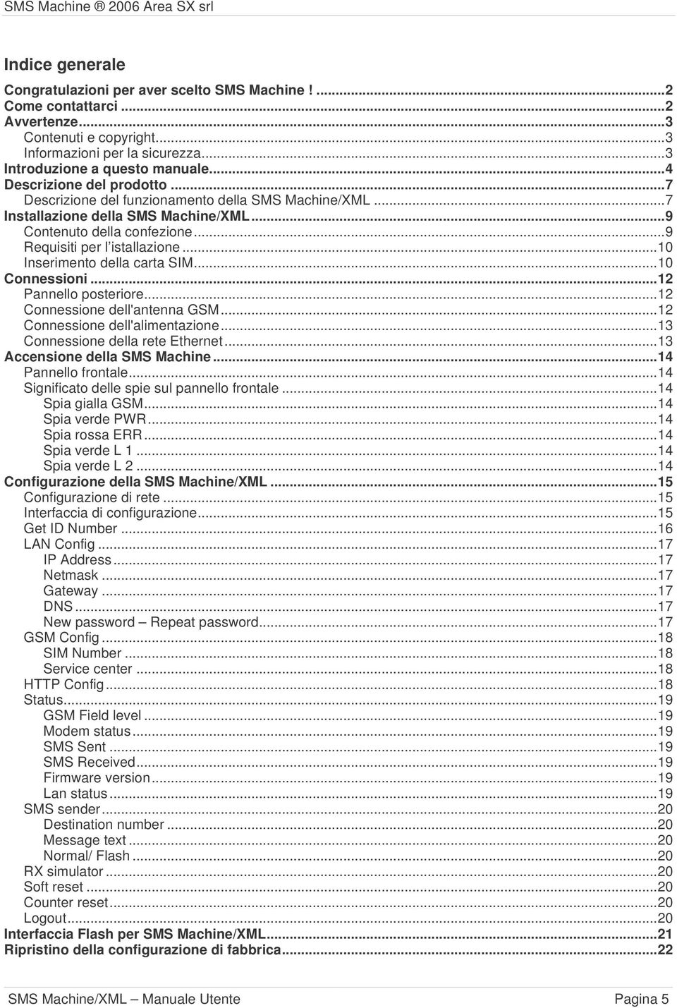 ..10 Inserimento della carta SIM...10 Connessioni...12 Pannello posteriore...12 Connessione dell'antenna GSM...12 Connessione dell'alimentazione...13 Connessione della rete Ethernet.