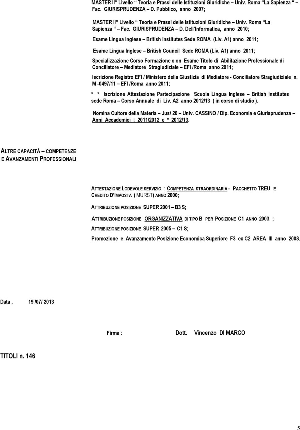 A1) anno 2011; Specializzazione Corso Formazione c on Esame Titolo di Abilitazione Professionale di Conciliatore Mediatore Stragiudiziale EFI /Roma anno 2011; Iscrizione Registro EFI / Ministero