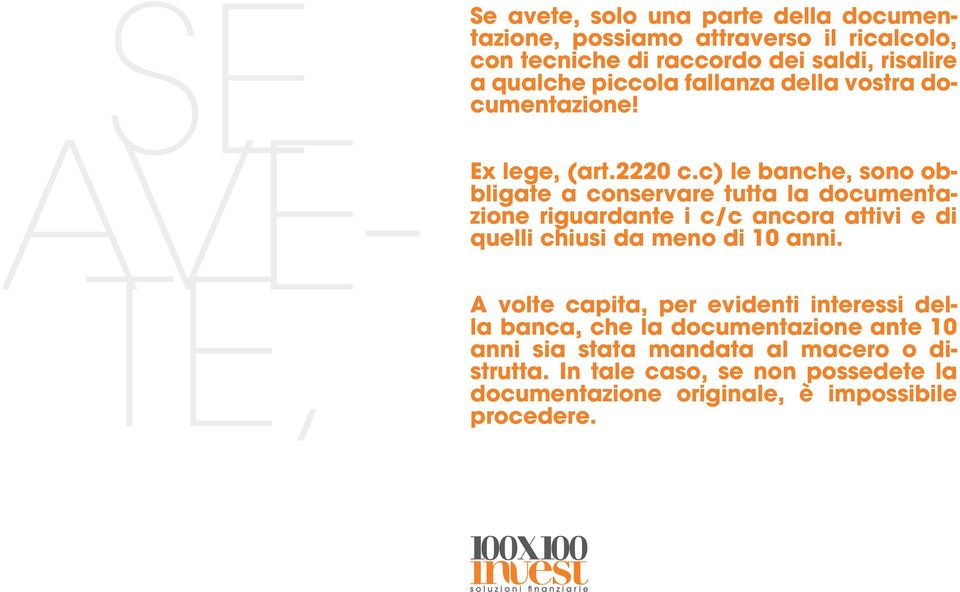 c) le banche, sono obbligate a conservare tutta la documentazione riguardante i c/c ancora attivi e di quelli chiusi da meno di 10 anni.