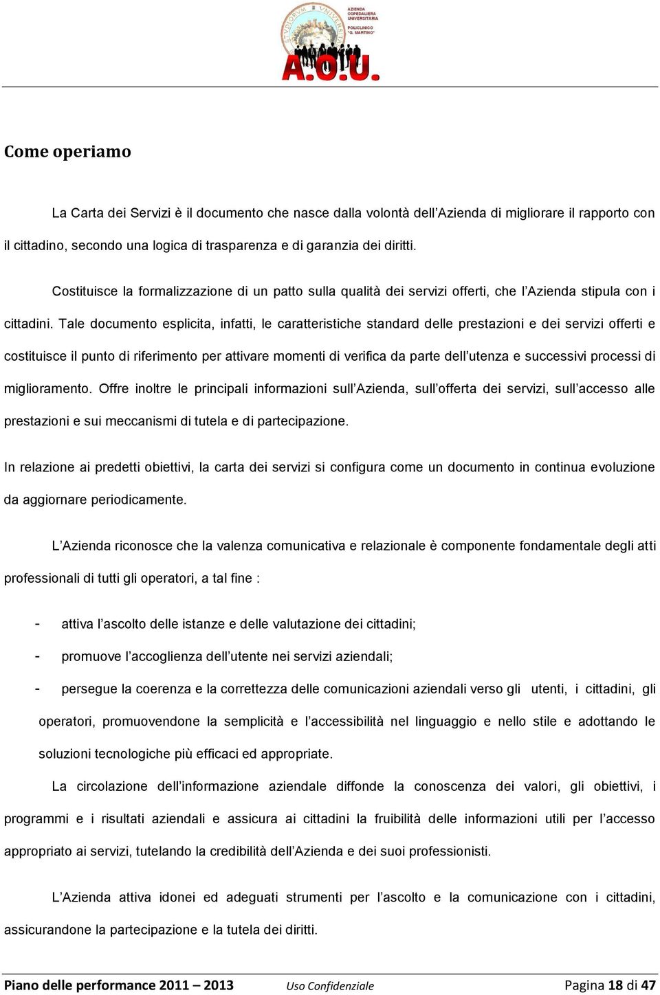 Tale dcument esplicita, infatti, le caratteristiche standard delle prestazini e dei servizi fferti e cstituisce il punt di riferiment per attivare mmenti di verifica da parte dell utenza e successivi