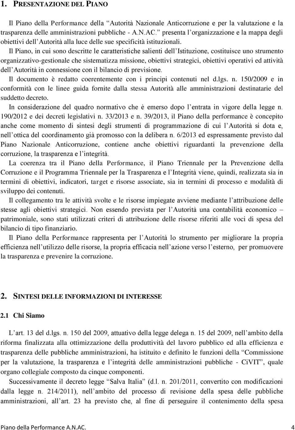 Il Piano, in cui sono descritte le caratteristiche salienti dell Istituzione, costituisce uno strumento organizzativo-gestionale che sistematizza missione, obiettivi strategici, obiettivi operativi