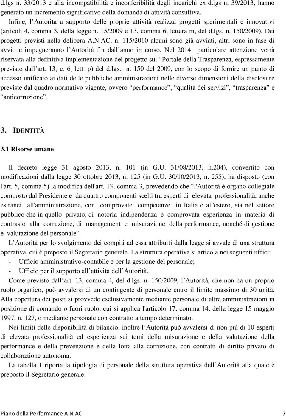 Dei progetti previsti nella delibera A.N.AC. n. 115/2010 alcuni sono già avviati, altri sono in fase di avvio e impegneranno l Autorità fin dall anno in corso.