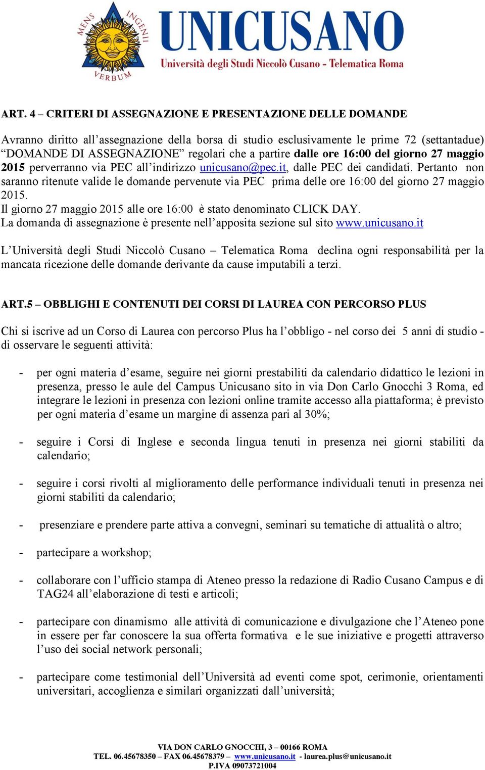 Pertanto non saranno ritenute valide le domande pervenute via PEC prima delle ore 16:00 del giorno 27 maggio 2015. Il giorno 27 maggio 2015 alle ore 16:00 è stato denominato CLICK DAY.