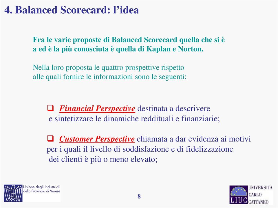 Nella loro proposta le quattro prospettive rispetto alle quali fornire le informazioni sono le seguenti: Financial