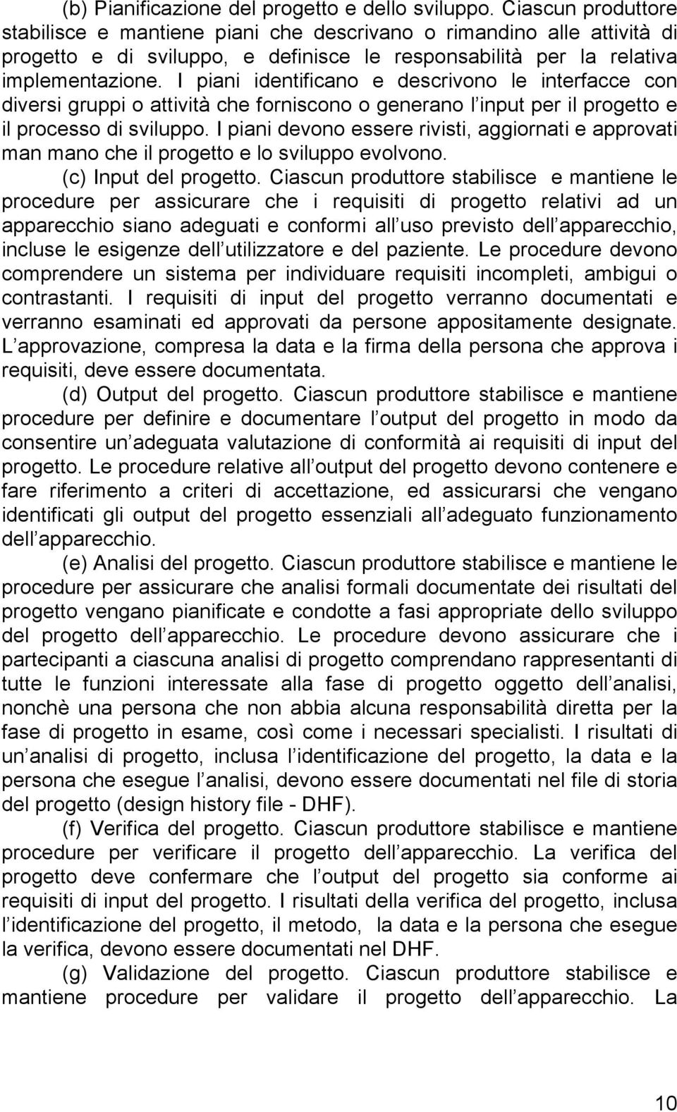 I piani identificano e descrivono le interfacce con diversi gruppi o attività che forniscono o generano l input per il progetto e il processo di sviluppo.