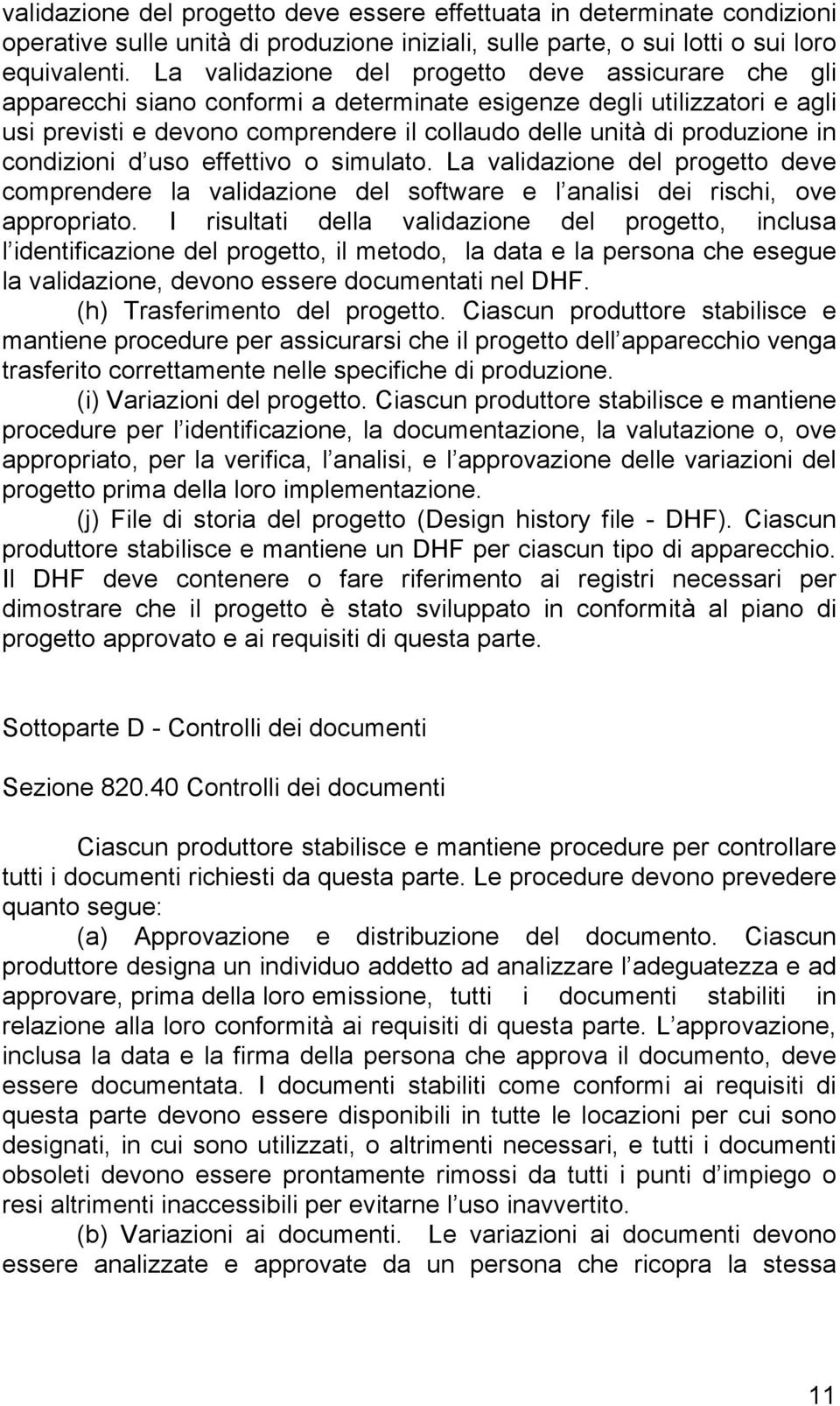 in condizioni d uso effettivo o simulato. La validazione del progetto deve comprendere la validazione del software e l analisi dei rischi, ove appropriato.