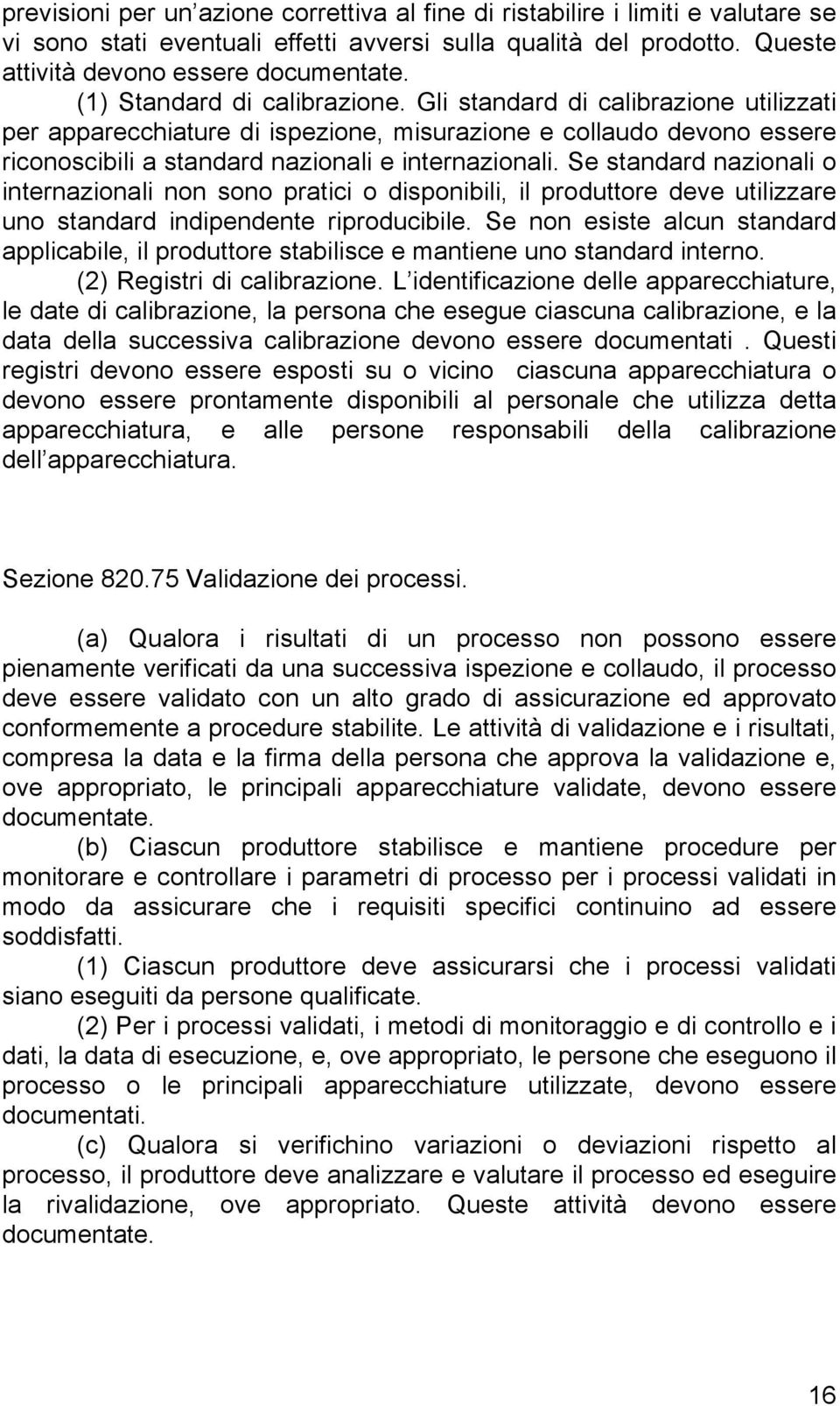 Se standard nazionali o internazionali non sono pratici o disponibili, il produttore deve utilizzare uno standard indipendente riproducibile.