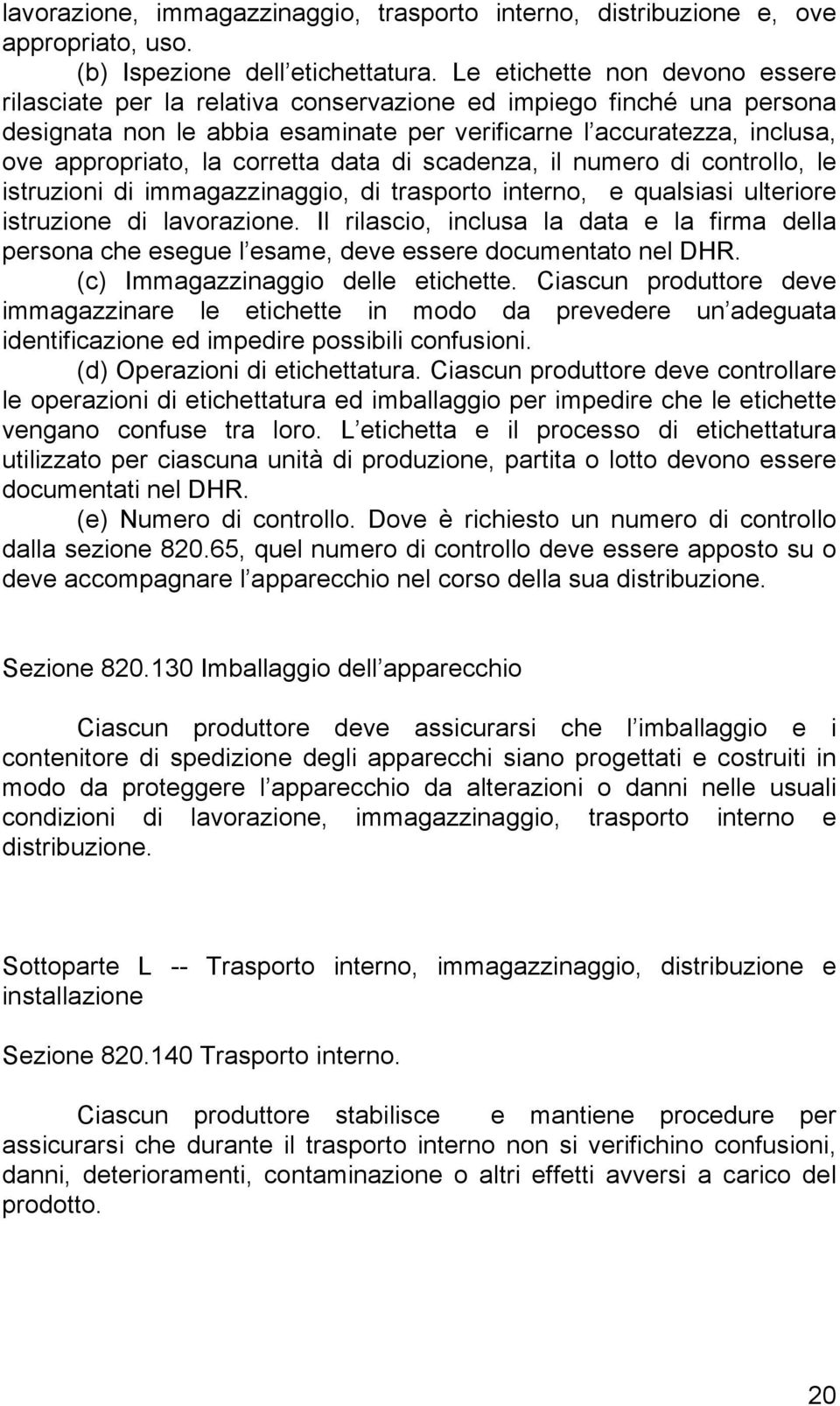 corretta data di scadenza, il numero di controllo, le istruzioni di immagazzinaggio, di trasporto interno, e qualsiasi ulteriore istruzione di lavorazione.