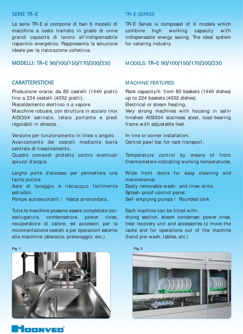 MODELLI: TR-E 90/100/150/170/200/230 TR-E SERIES TR-E Series is composed of 6 models which combine high working capacity with indispensable energy saving. The ideal system for catering industry.