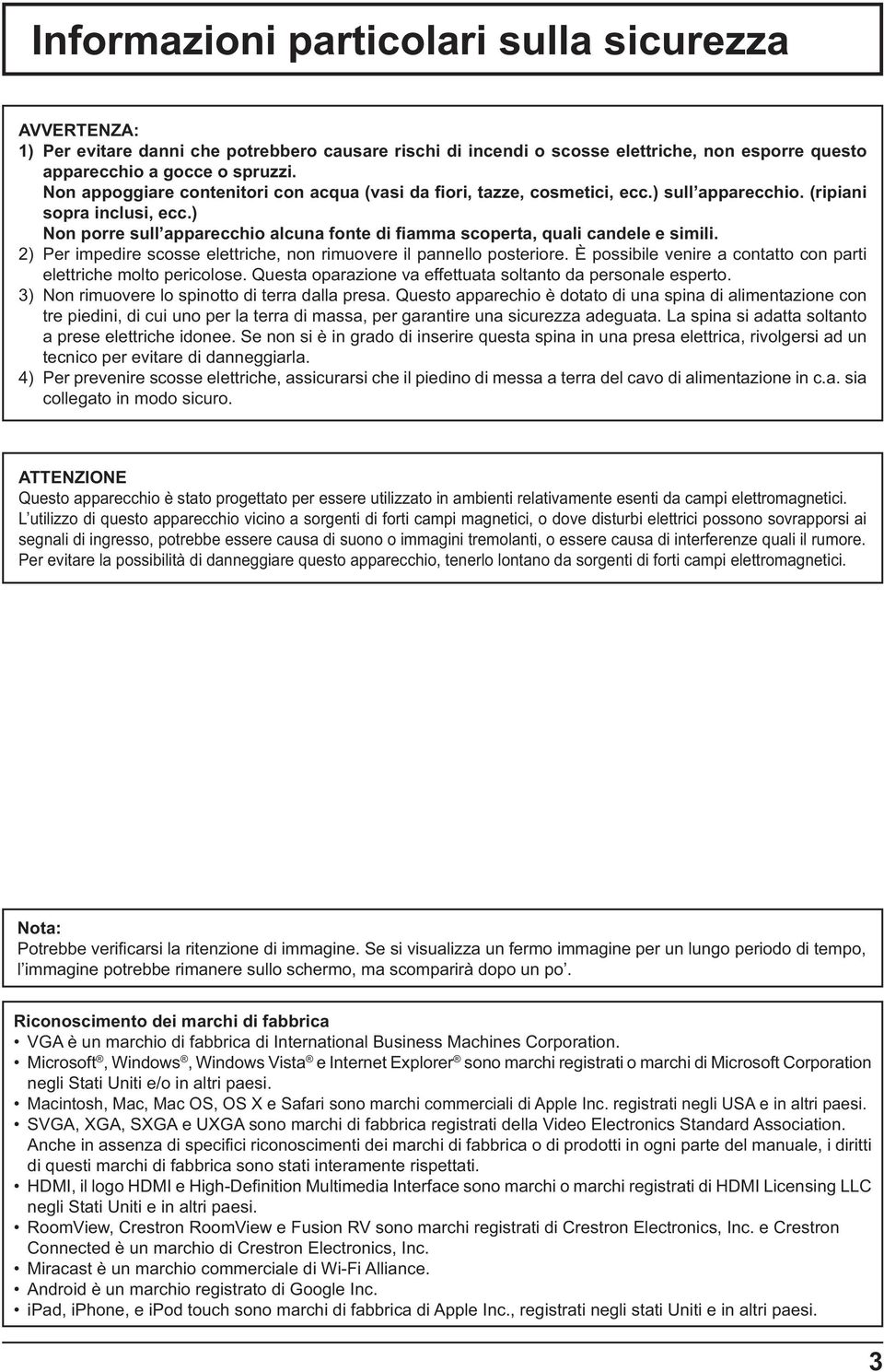 ) Non porre sull apparecchio alcuna fonte di amma scoperta, quali candele e simili. 2) Per impedire scosse elettriche, non rimuovere il pannello posteriore.