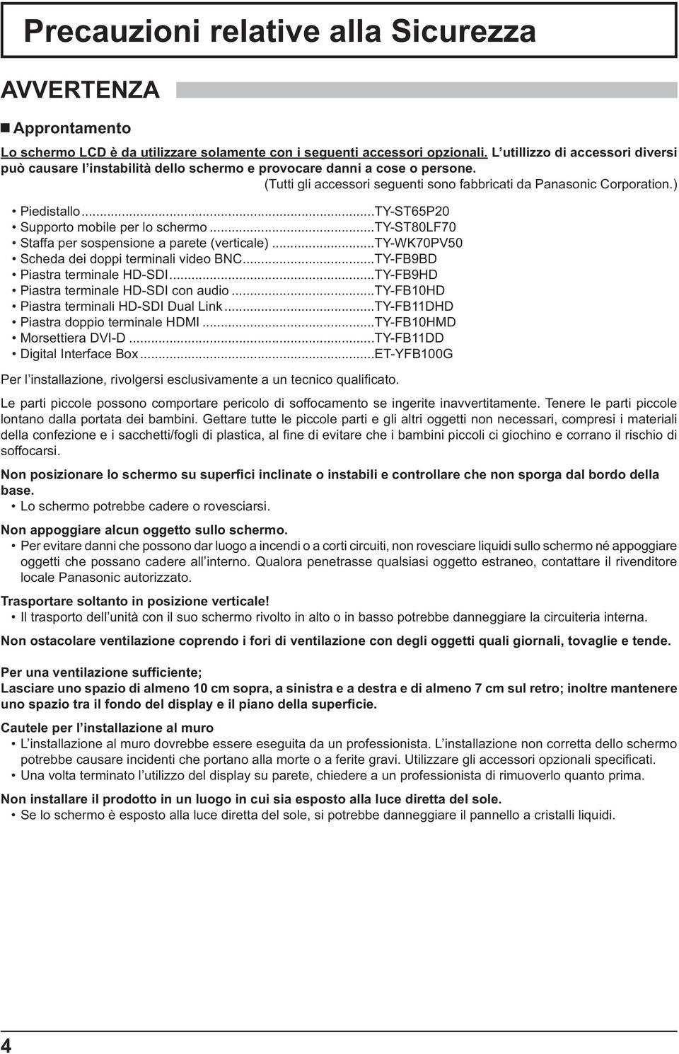 .. TY-ST65P20 Supporto mobile per lo schermo... TY-ST80LF70 Staffa per sospensione a parete (verticale)... TY-WK70PV50 Scheda dei doppi terminali video BNC...TY-FB9BD Piastra terminale HD-SDI.