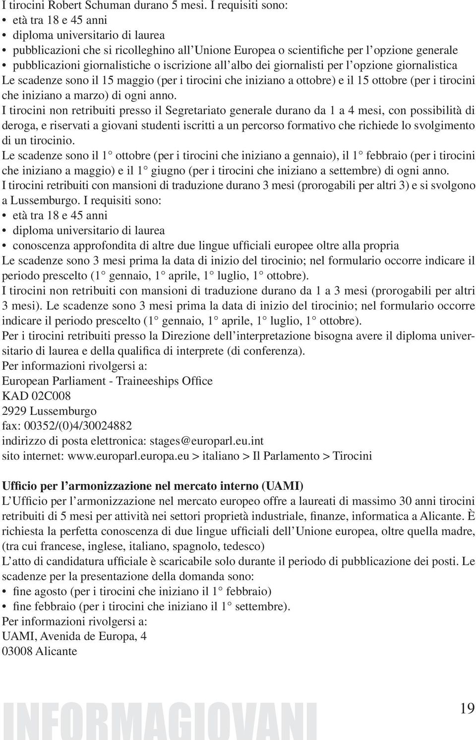 iscrizione all albo dei giornalisti per l opzione giornalistica Le scadenze sono il 15 maggio (per i tirocini che iniziano a ottobre) e il 15 ottobre (per i tirocini che iniziano a marzo) di ogni