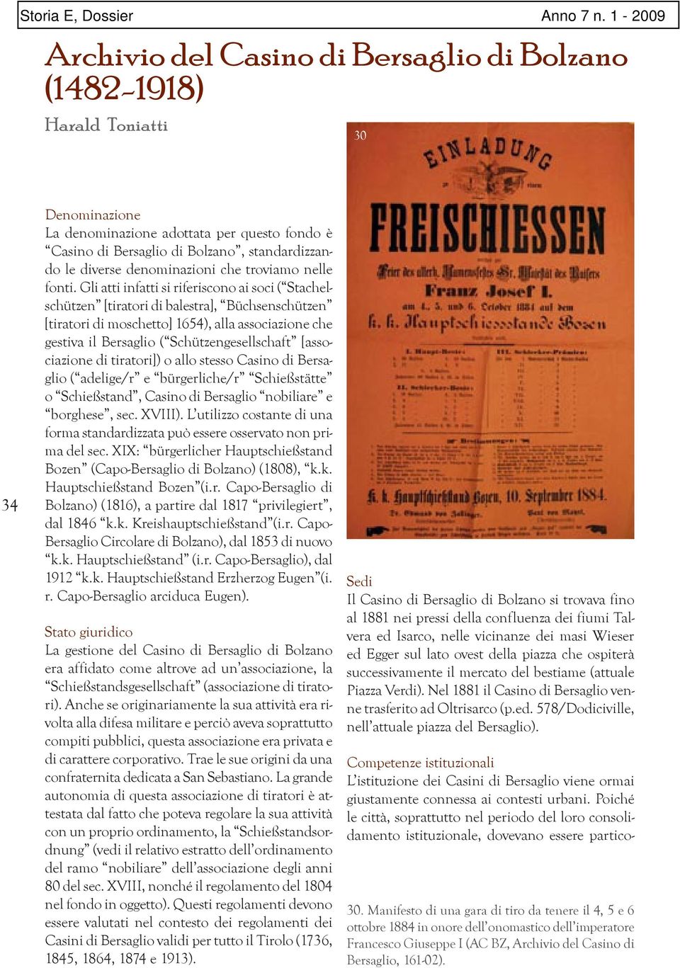 Gli atti infatti si riferiscono ai soci ( Stachelschützen [tiratori di balestra], Büchsenschützen [tiratori di moschetto] 1654), alla associazione che gestiva il Bersaglio ( Schützengesellschaft