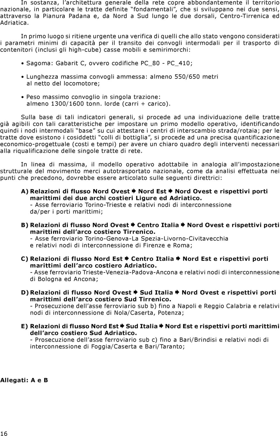 In primo luogo si ritiene urgente una verifica di quelli che allo stato vengono considerati i parametri minimi di capacità per il transito dei convogli intermodali per il trasporto di contenitori