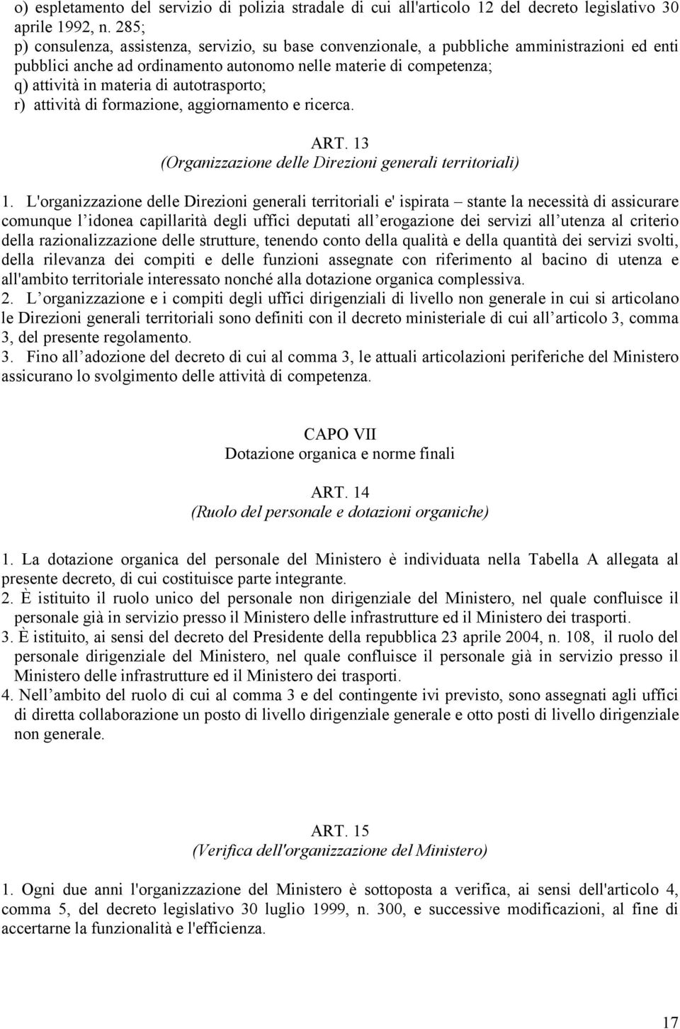 autotrasporto; r) attività di formazione, aggiornamento e ricerca. ART. 13 (Organizzazione delle Direzioni generali territoriali) 1.