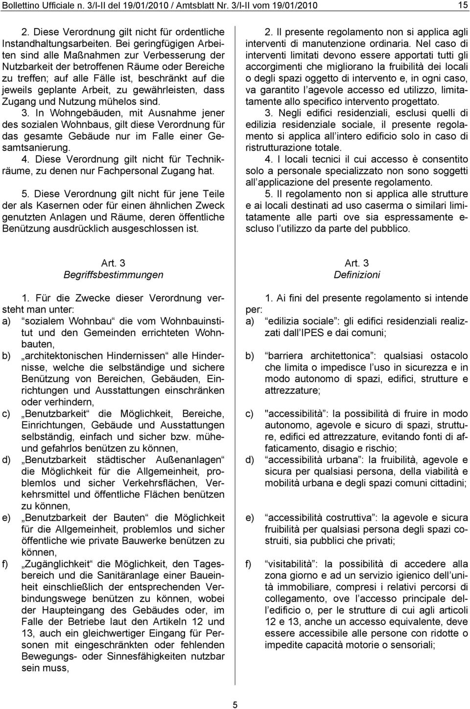 gewährleisten, dass Zugang und Nutzung mühelos sind. 3. In Wohngebäuden, mit Ausnahme jener des sozialen Wohnbaus, gilt diese Verordnung für das gesamte Gebäude nur im Falle einer Gesamtsanierung. 4.