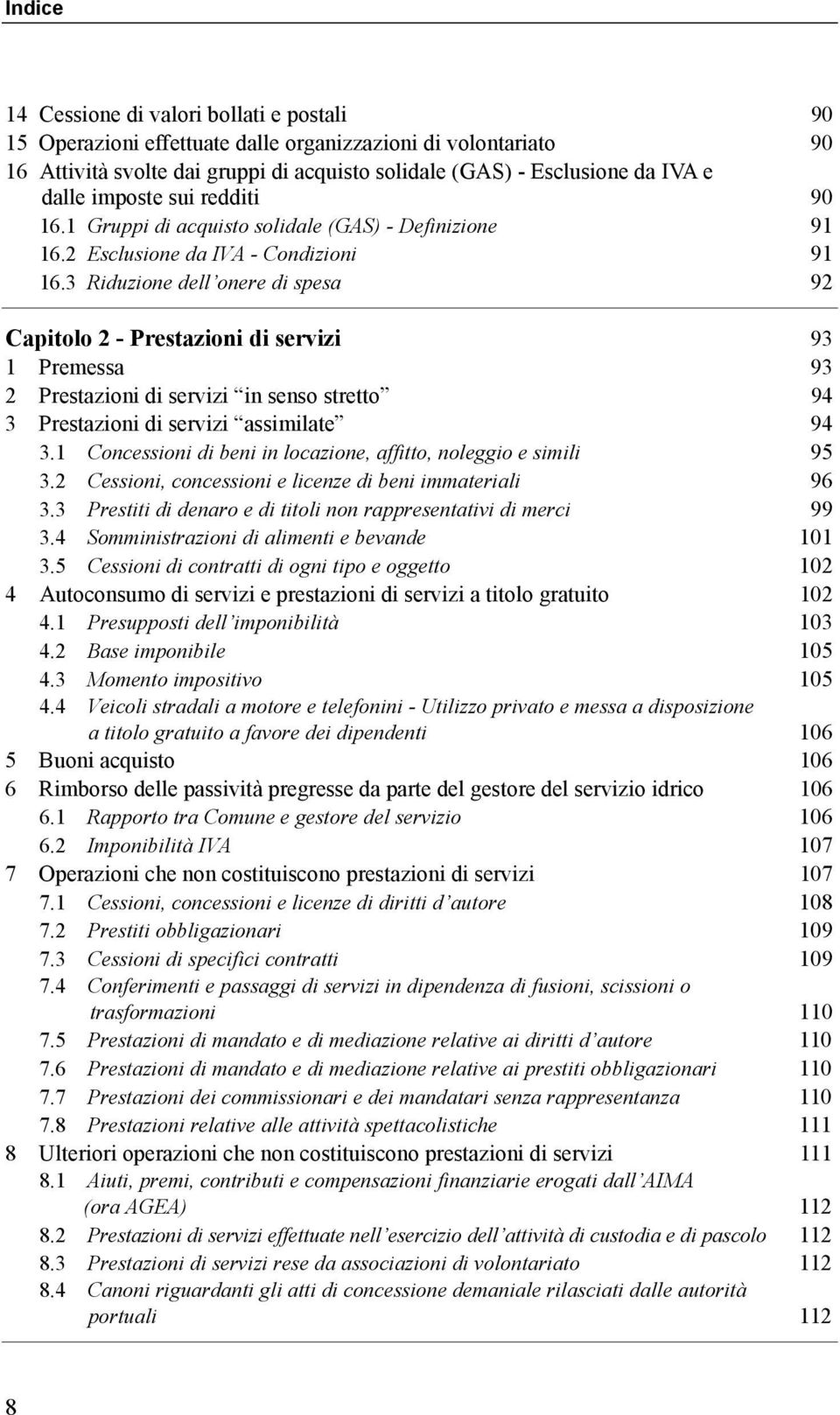 3 Riduzione dell onere di spesa 92 Capitolo 2 - Prestazioni di servizi 93 1 Premessa 93 2 Prestazioni di servizi in senso stretto 94 3 Prestazioni di servizi assimilate 94 3.