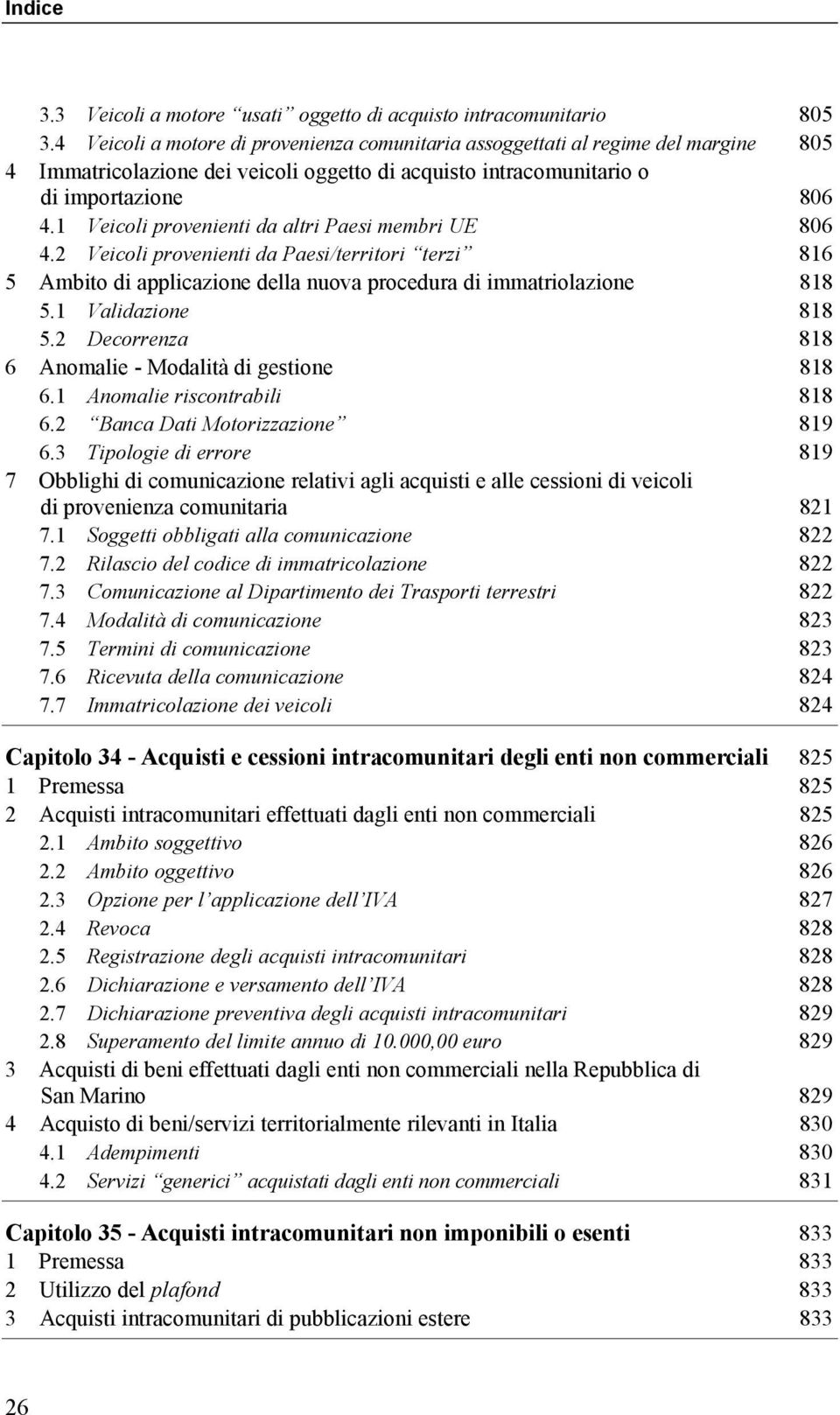 1 Veicoli provenienti da altri Paesi membri UE 806 4.2 Veicoli provenienti da Paesi/territori terzi 816 5 Ambito di applicazione della nuova procedura di immatriolazione 818 5.1 Validazione 818 5.