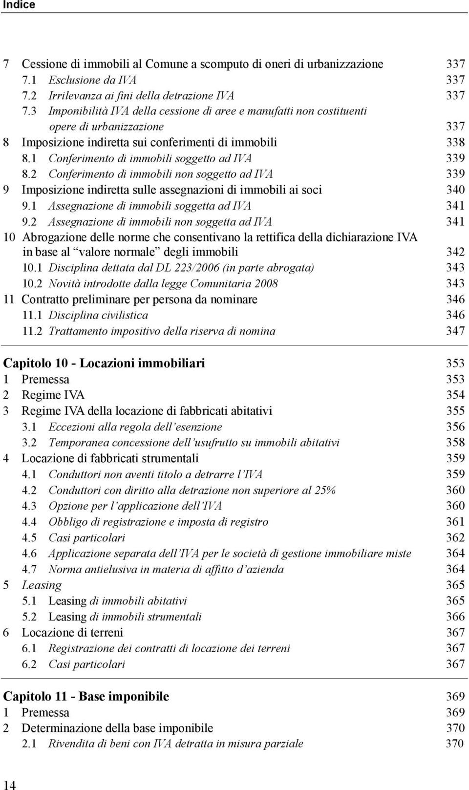 1 Conferimento di immobili soggetto ad IVA 339 8.2 Conferimento di immobili non soggetto ad IVA 339 9 Imposizione indiretta sulle assegnazioni di immobili ai soci 340 9.