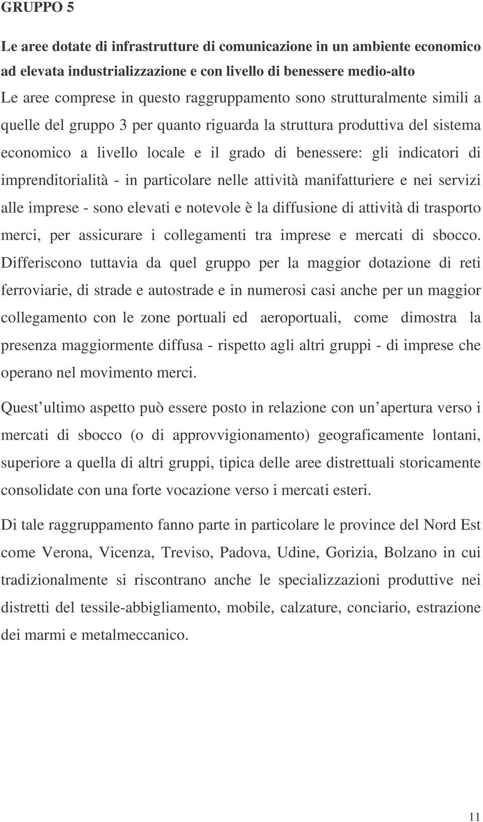 particolare nelle attività manifatturiere e nei servizi alle imprese - sono elevati e notevole è la diffusione di attività di trasporto merci, per assicurare i collegamenti tra imprese e mercati di