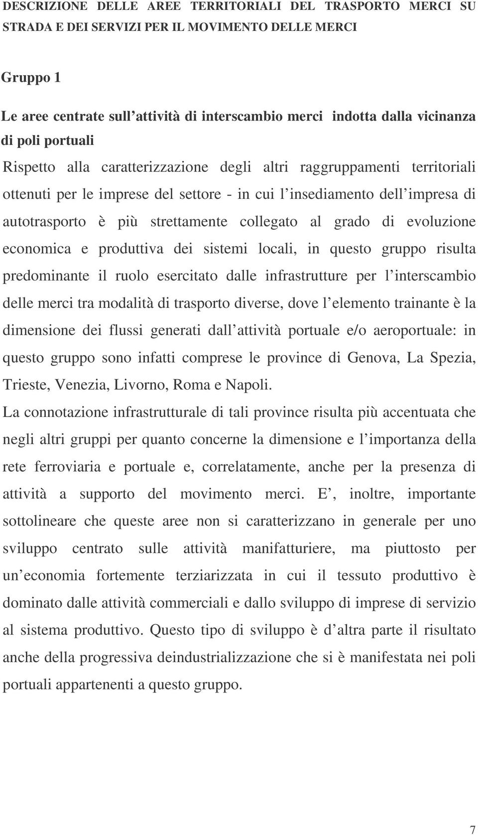 collegato al grado di evoluzione economica e produttiva dei sistemi locali, in questo gruppo risulta predominante il ruolo esercitato dalle infrastrutture per l interscambio delle merci tra modalità