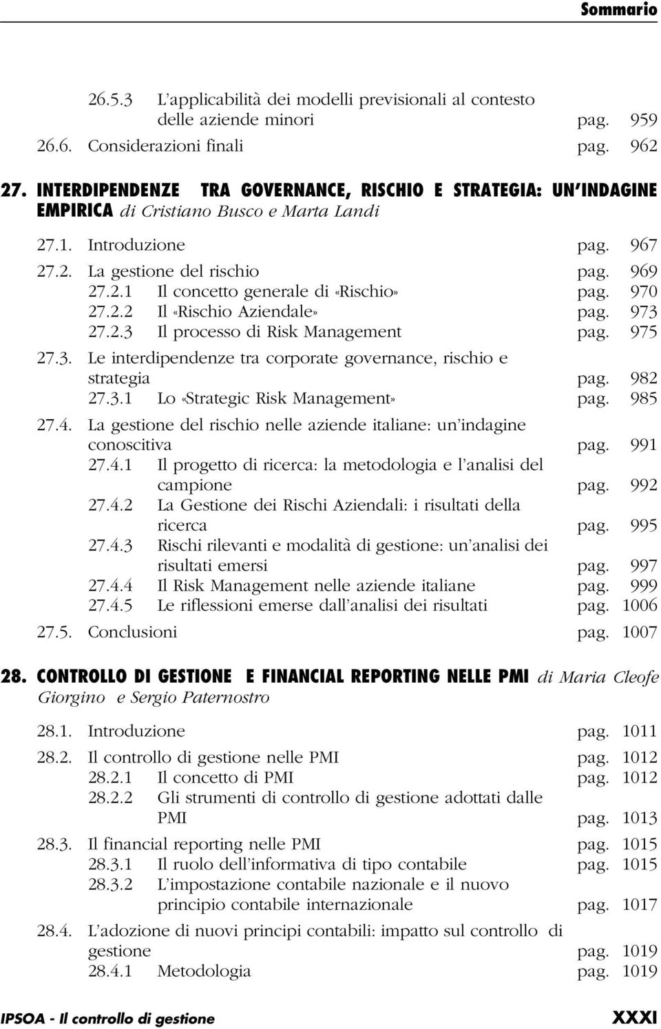 970 27.2.2 Il «Rischio Aziendale» pag. 973 27.2.3 Il processo di Risk Management pag. 975 27.3. Le interdipendenze tra corporate governance, rischio e strategia pag. 982 27.3.1 Lo «Strategic Risk Management» pag.