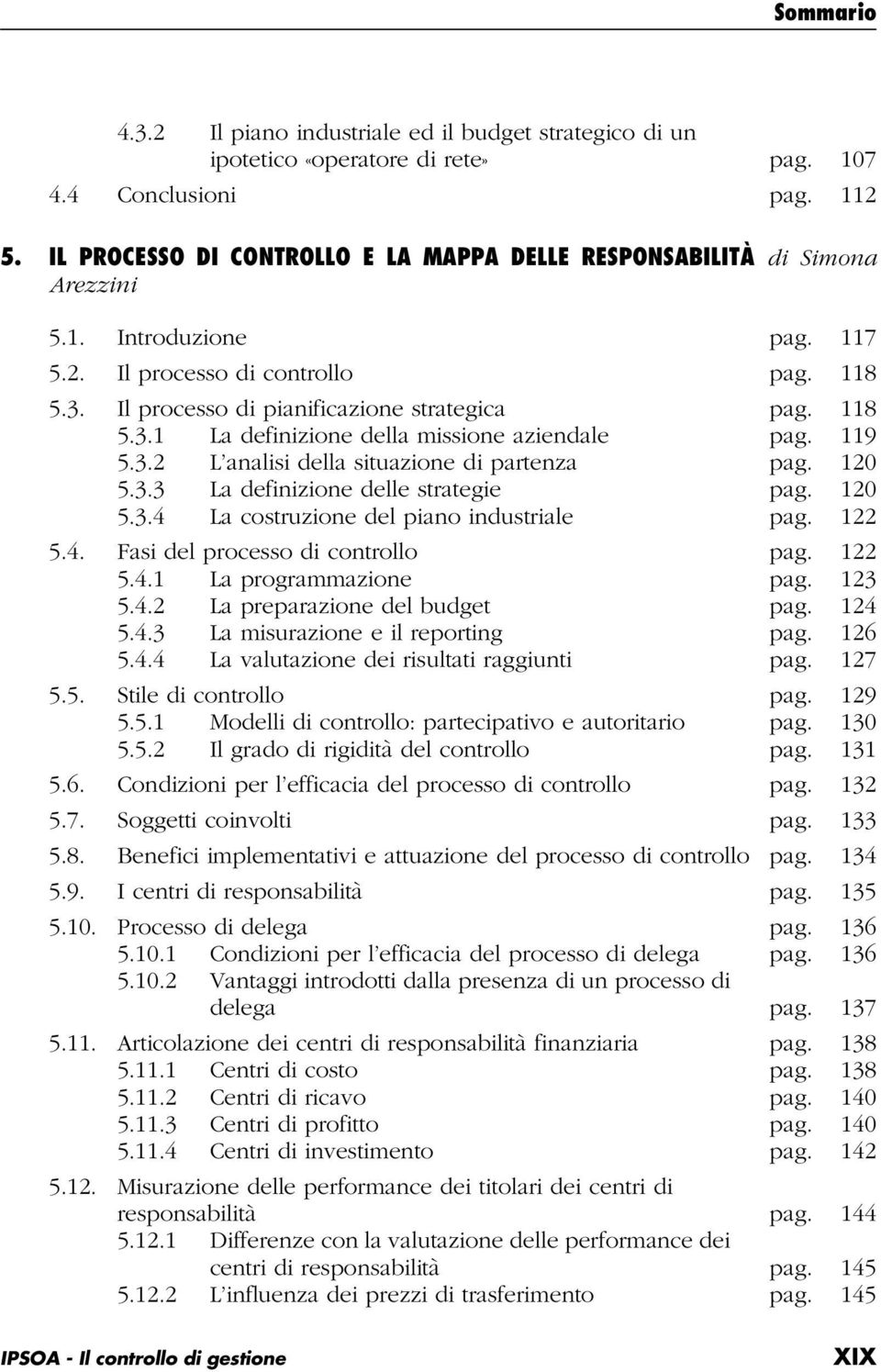 119 5.3.2 L analisi della situazione di partenza pag. 120 5.3.3 La definizione delle strategie pag. 120 5.3.4 La costruzione del piano industriale pag. 122 5.4. Fasi del processo di controllo pag.