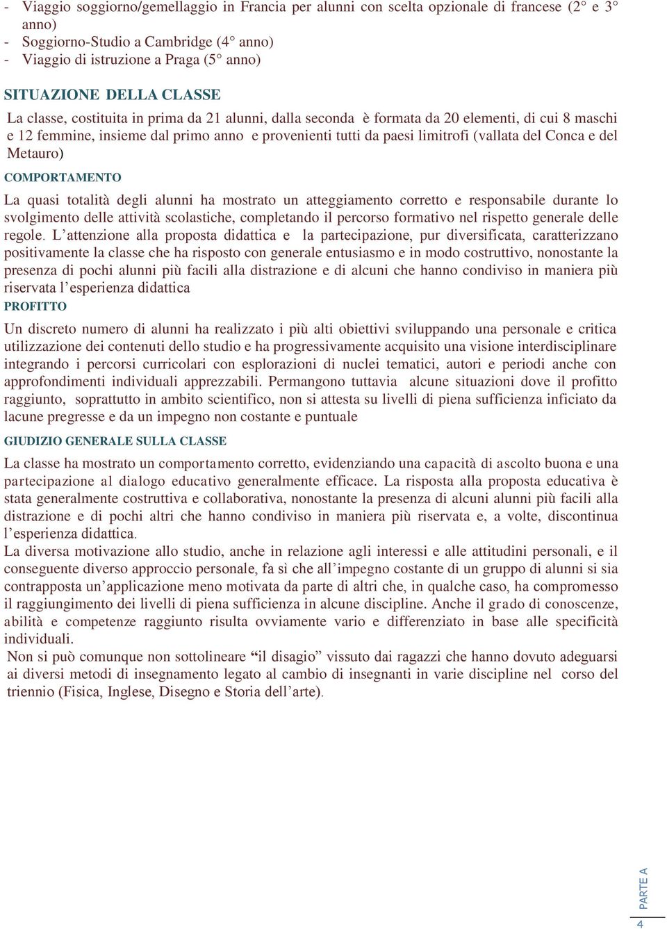 del Conca e del Metauro) COMPORTAMENTO La quasi totalità degli alunni ha mostrato un atteggiamento corretto e responsabile durante lo svolgimento delle attività scolastiche, completando il percorso